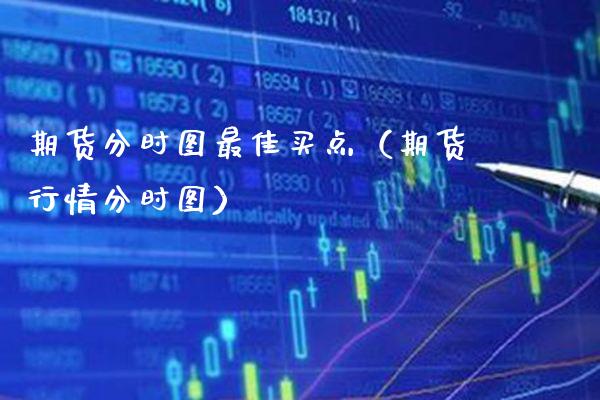 期货分时图最佳买点(期货行情分时图)_期货开户_第1张_期货投资网 期货分时图最佳买点(期货行情分时图)_https://www.cqckcrrc.com_期货开户_第1张