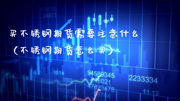 买不锈钢期货需要注意什么(不锈钢期货怎么买)_纳指直播_第1张_期货投资网 买不锈钢期货需要注意什么(不锈钢期货怎么买)_https://www.cqckcrrc.com_纳指直播_第1张