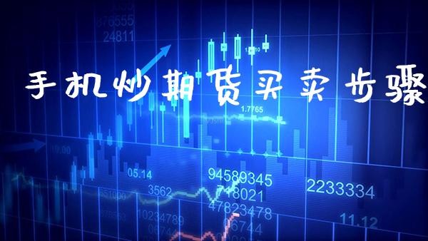 手机炒期货买卖步骤_https://www.cqckcrrc.com_恒生指数_第1张