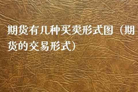 期货有几种买卖形式图（期货的交易形式）_https://www.cqckcrrc.com_原油期货_第1张