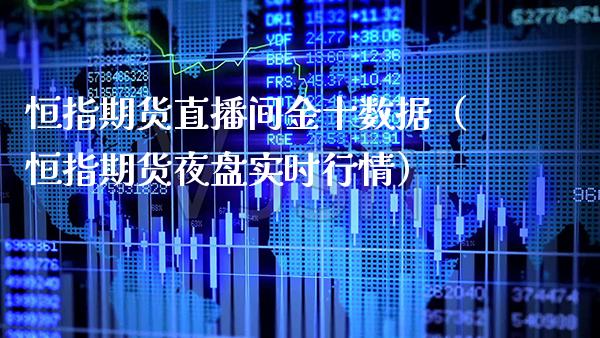 恒指期货直播间金十数据(恒指期货夜盘实时行情)_恒生指数_第1张_期货投资网 恒指期货直播间金十数据(恒指期货夜盘实时行情)_https://www.cqckcrrc.com_恒生指数_第1张