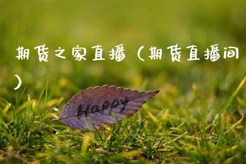 期货之家直播（期货直播间）_https://www.cqckcrrc.com_国际期货_第1张