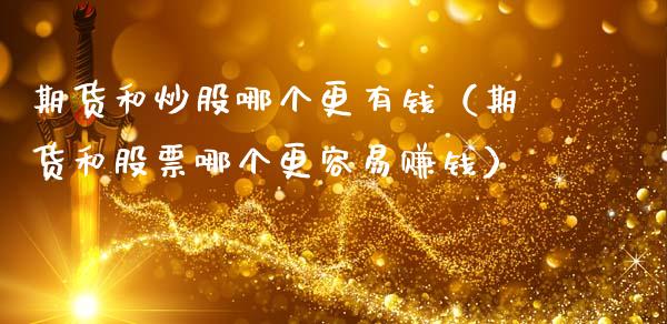 期货和炒股哪个更有钱(期货和股票哪个更容易赚钱)_原油期货_第1张_期货投资网 期货和炒股哪个更有钱(期货和股票哪个更容易赚钱)_https://www.cqckcrrc.com_原油期货_第1张