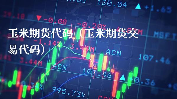 玉米期货代码(玉米期货交易代码)_道指直播_第1张_期货投资网 玉米期货代码(玉米期货交易代码)_https://www.cqckcrrc.com_道指直播_第1张