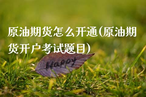 原油期货怎么开通(原油期货开户考试题目)_原油期货_第1张_期货投资网 原油期货怎么开通(原油期货开户考试题目)_https://www.cqckcrrc.com_原油期货_第1张