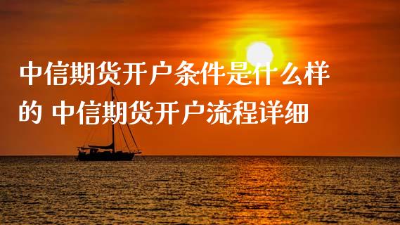 中信期货开户条件是什么样的 中信期货开户流程详细_黄金期货_第1张_期货投资网 中信期货开户条件是什么样的 中信期货开户流程详细_https://www.cqckcrrc.com_黄金期货_第1张