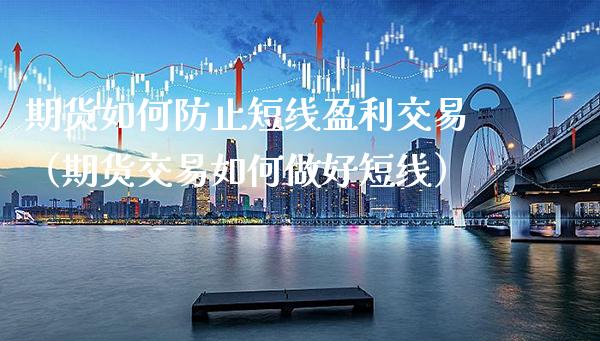 期货如何防止短线盈利交易（期货交易如何做好短线）_https://www.cqckcrrc.com_恒生指数_第1张