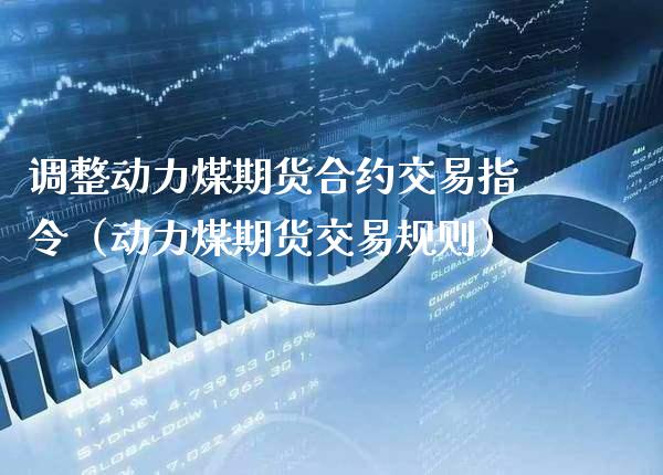 调整动力煤期货合约交易指令（动力煤期货交易规则）_https://www.cqckcrrc.com_恒生指数_第1张