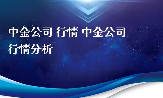 中金公司 行情 中金公司行情分析_https://www.cqckcrrc.com_黄金期货_第1张