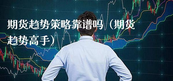 期货趋势策略靠谱吗（期货趋势高手）_https://www.cqckcrrc.com_恒生指数_第1张