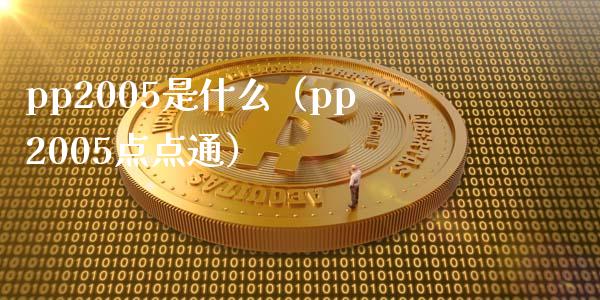 pp2005是什么（pp2005点点通）_https://www.cqckcrrc.com_纳指直播_第1张