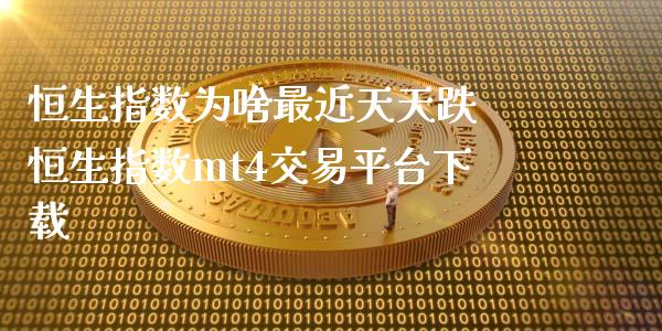 恒生指数为啥最近天天跌 恒生指数mt4交易平台下载_https://www.cqckcrrc.com_恒生指数_第1张