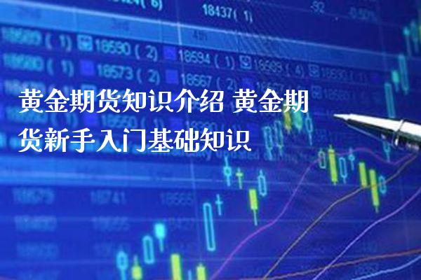 黄金期货知识介绍 黄金期货新手入门基础知识_https://www.cqckcrrc.com_黄金期货_第1张