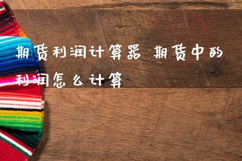 期货利润计算器 期货中的利润怎么计算_原油期货_第1张_期货投资网 期货利润计算器 期货中的利润怎么计算_https://www.cqckcrrc.com_原油期货_第1张