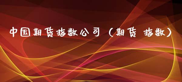 中国期货指数公司(期货 指数)_黄金期货_第1张_期货投资网 中国期货指数公司(期货 指数)_https://www.cqckcrrc.com_黄金期货_第1张
