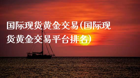 国际现货黄金交易(国际现货黄金交易平台排名)_原油期货_第1张_期货投资网 国际现货黄金交易(国际现货黄金交易平台排名)_https://www.cqckcrrc.com_原油期货_第1张