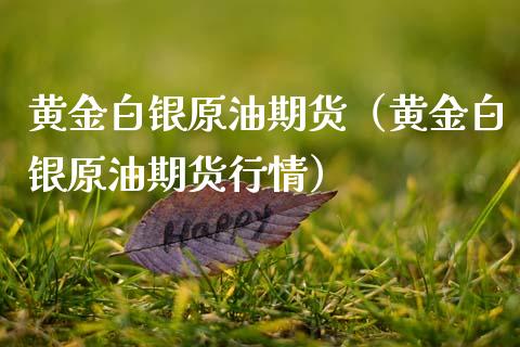 黄金白银原油期货(黄金白银原油期货行情)_国际期货_第1张_期货投资网 黄金白银原油期货(黄金白银原油期货行情)_https://www.cqckcrrc.com_国际期货_第1张