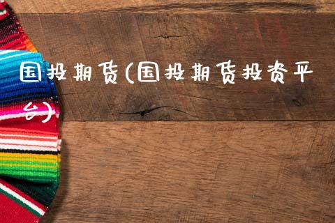 国投期货(国投期货投资平台)_财经直播室_第1张_期货投资网 国投期货(国投期货投资平台)_https://www.cqckcrrc.com_财经直播室_第1张