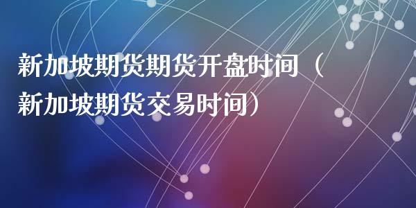新加坡期货期货**时间(新加坡期货交易时间)_期货理财_第1张_期货投资网 新加坡期货期货**时间(新加坡期货交易时间)_https://www.cqckcrrc.com_期货理财_第1张