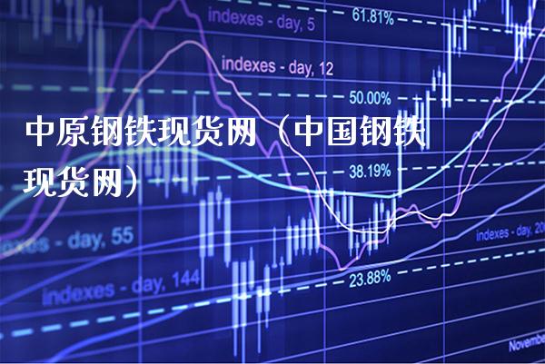 中原钢铁现货网（中国钢铁现货网）_https://www.cqckcrrc.com_道指直播_第1张