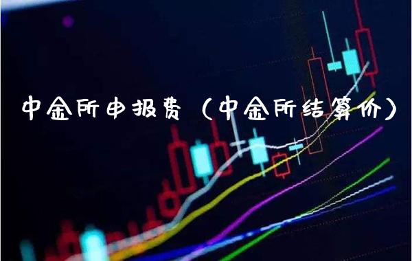 中金所申报费(中金所结算价)_黄金期货_第1张_期货投资网 中金所申报费(中金所结算价)_https://www.cqckcrrc.com_黄金期货_第1张