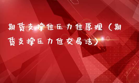 期货支撑位压力位原理(期货支撑压力位交易法)_理财百科_第1张_期货投资网 期货支撑位压力位原理(期货支撑压力位交易法)_https://www.cqckcrrc.com_理财百科_第1张