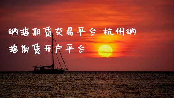 纳指期货交易平台 杭州纳指期货开户平台_纳指直播_第1张_期货投资网 纳指期货交易平台 杭州纳指期货开户平台_https://www.cqckcrrc.com_纳指直播_第1张