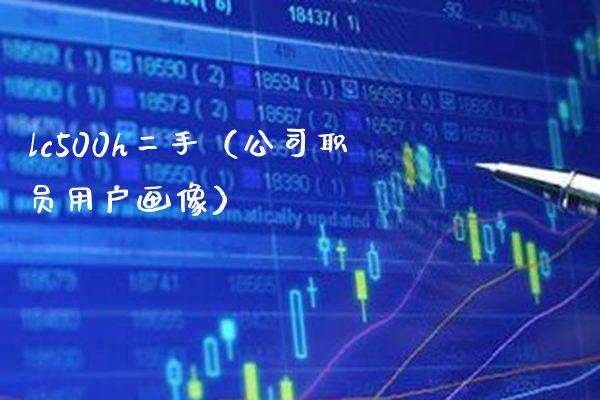 lc500h二手(公司职员用户画像)_纳指直播_第1张_期货投资网 lc500h二手(公司职员用户画像)_https://www.cqckcrrc.com_纳指直播_第1张