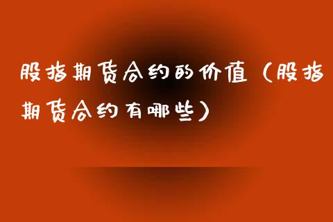 股指期货合约的价值(股指期货合约有哪些)_期货知识_第1张_期货投资网 股指期货合约的价值(股指期货合约有哪些)_https://www.cqckcrrc.com_期货知识_第1张
