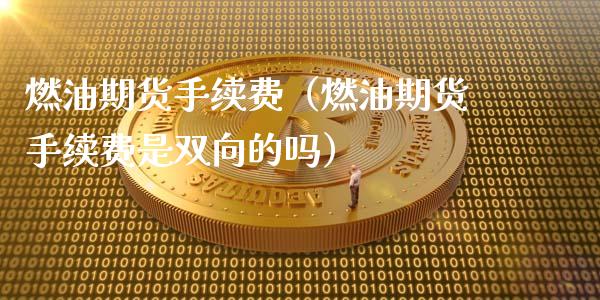 燃油期货手续费(燃油期货手续费是双向的吗)_道指直播_第1张_期货投资网 燃油期货手续费(燃油期货手续费是双向的吗)_https://www.cqckcrrc.com_道指直播_第1张