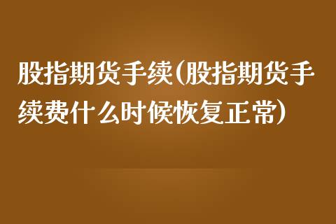股指期货手续(股指期货手续费什么时候恢复正常)_国际期货_第1张_期货投资网 股指期货手续(股指期货手续费什么时候恢复正常)_https://www.cqckcrrc.com_国际期货_第1张