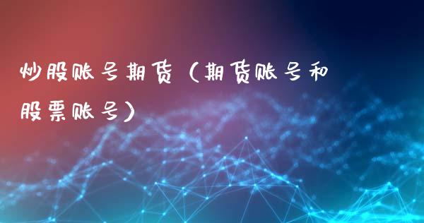 炒股账号期货(期货账号和股票账号)_恒生指数_第1张_期货投资网 炒股账号期货(期货账号和股票账号)_https://www.cqckcrrc.com_恒生指数_第1张