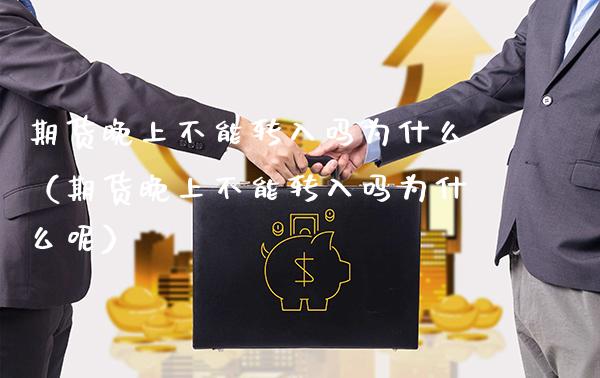 期货晚上不能转入吗为什么(期货晚上不能转入吗为什么呢)_期货理财_第1张_期货投资网 期货晚上不能转入吗为什么(期货晚上不能转入吗为什么呢)_https://www.cqckcrrc.com_期货理财_第1张