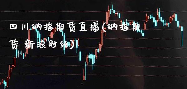 四川纳指期货直播(纳指期货 新浪财经)_原油期货_第1张_期货投资网 四川纳指期货直播(纳指期货 新浪财经)_https://www.cqckcrrc.com_原油期货_第1张