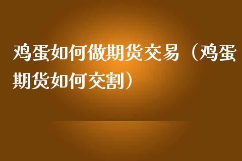 鸡蛋如何做期货交易(鸡蛋期货如何交割)_道指直播_第1张_期货投资网 鸡蛋如何做期货交易(鸡蛋期货如何交割)_https://www.cqckcrrc.com_道指直播_第1张