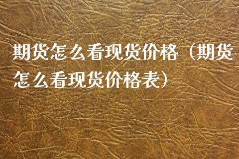 期货怎么看现货价格(期货怎么看现货价格表)_纳指直播_第1张_期货投资网 期货怎么看现货价格(期货怎么看现货价格表)_https://www.cqckcrrc.com_纳指直播_第1张