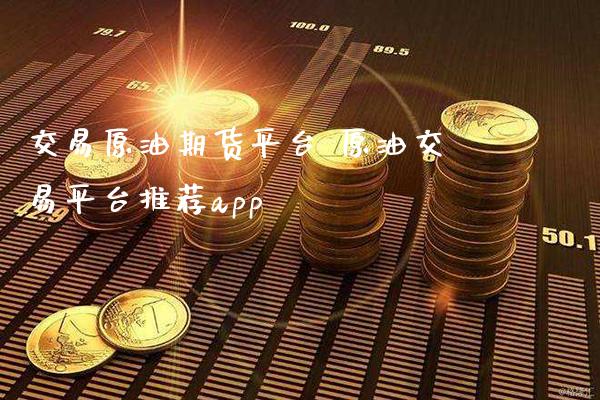 交易原油期货平台 原油交易平台推荐app_https://www.cqckcrrc.com_恒生指数_第1张