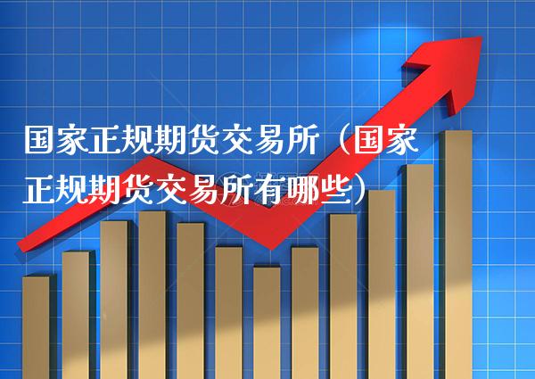 国家正规期货交易所(国家正规期货交易所有哪些)_黄金期货_第1张_期货投资网 国家正规期货交易所(国家正规期货交易所有哪些)_https://www.cqckcrrc.com_黄金期货_第1张