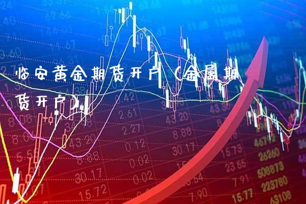 临安黄金期货开户(金属期货开户)_期货知识_第1张_期货投资网 临安黄金期货开户(金属期货开户)_https://www.cqckcrrc.com_期货知识_第1张