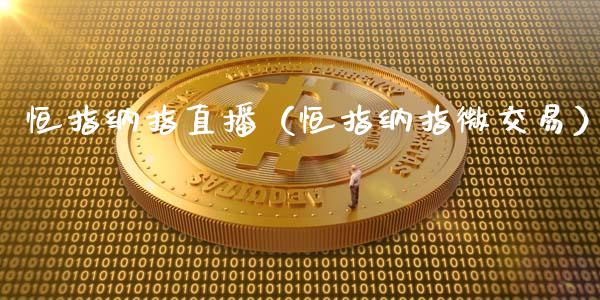恒指纳指直播（恒指纳指微交易）_https://www.cqckcrrc.com_恒生指数_第1张