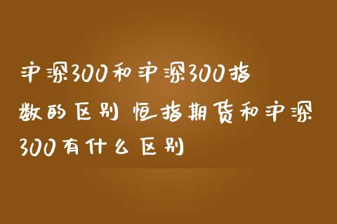 沪深300和沪深300指数的区别 恒指期货和沪深300有什么区别_黄金期货_第1张_期货投资网 沪深300和沪深300指数的区别 恒指期货和沪深300有什么区别_https://www.cqckcrrc.com_黄金期货_第1张