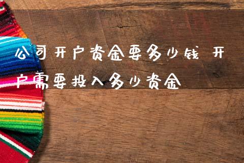 公司开户资金要多少钱 开户需要投入多少资金_黄金期货_第1张_期货投资网 公司开户资金要多少钱 开户需要投入多少资金_https://www.cqckcrrc.com_黄金期货_第1张