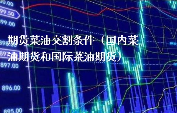 期货菜油交割条件(国内菜油期货和国际菜油期货)_恒生指数_第1张_期货投资网 期货菜油交割条件(国内菜油期货和国际菜油期货)_https://www.cqckcrrc.com_恒生指数_第1张