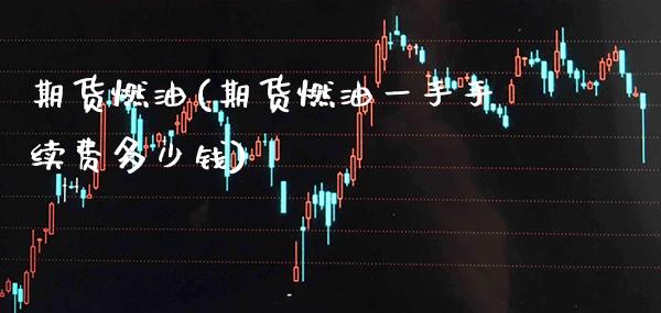 期货燃油(期货燃油一手手续费多少钱)_财经直播室_第1张_期货投资网 期货燃油(期货燃油一手手续费多少钱)_https://www.cqckcrrc.com_财经直播室_第1张