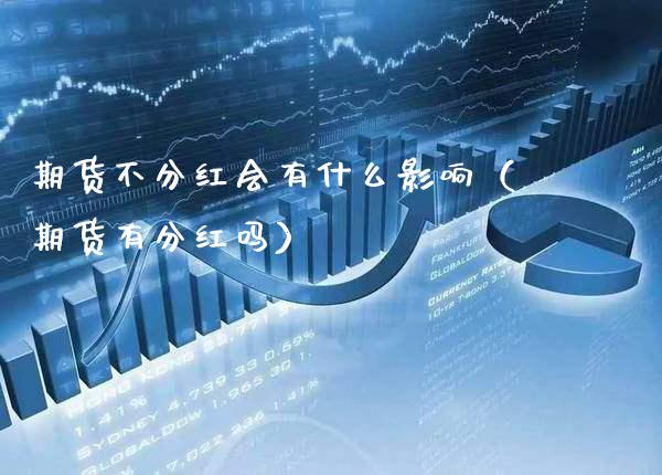 期货不分红会有什么影响(期货有分红吗)_纳指直播_第1张_期货投资网 期货不分红会有什么影响(期货有分红吗)_https://www.cqckcrrc.com_纳指直播_第1张