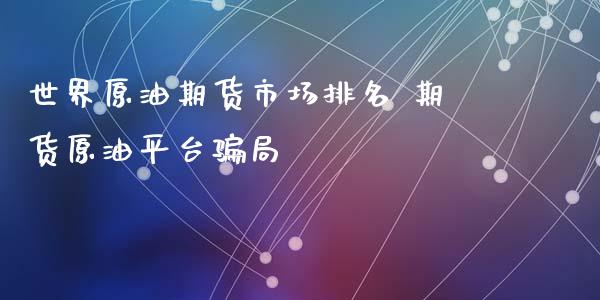 世界原油期货市场排名 期货原油平台**_https://www.cqckcrrc.com_黄金期货_第1张