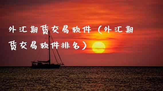 外汇期货交易软件（外汇期货交易软件排名）_https://www.cqckcrrc.com_国际期货_第1张