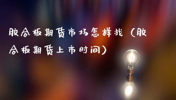 胶合板期货市场怎样找（胶合板期货上市时间）_https://www.cqckcrrc.com_黄金期货_第1张