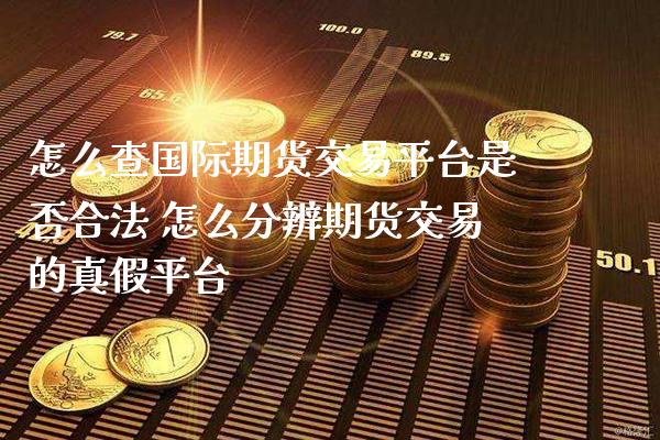 怎么查国际期货交易平台是否合法 怎么分辨期货交易的真假平台_恒生指数_第1张_期货投资网 怎么查国际期货交易平台是否合法 怎么分辨期货交易的真假平台_https://www.cqckcrrc.com_恒生指数_第1张