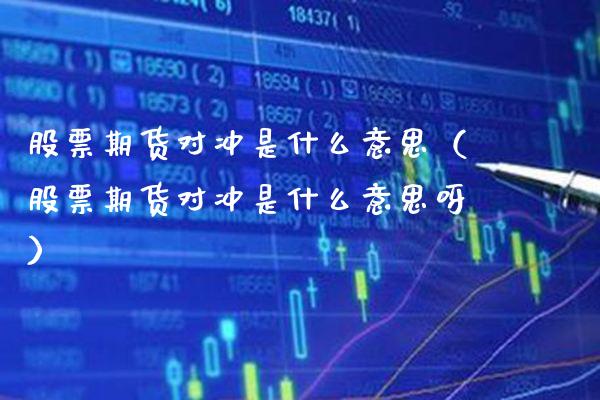 股票期货对冲是什么意思(股票期货对冲是什么意思呀)_恒生指数_第1张_期货投资网 股票期货对冲是什么意思(股票期货对冲是什么意思呀)_https://www.cqckcrrc.com_恒生指数_第1张